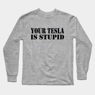 Your Tesla is Stupid... Long Sleeve T-Shirt